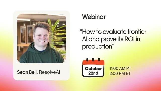 Webinar: How to evaluate frontier AI and prove its ROI in production, with Sean Bell, October 22
